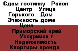 Сдам гостинку › Район ­ Центр › Улица ­ Горького › Дом ­ 69 › Этажность дома ­ 9 › Цена ­ 10 000 - Приморский край, Уссурийск г. Недвижимость » Квартиры аренда   
